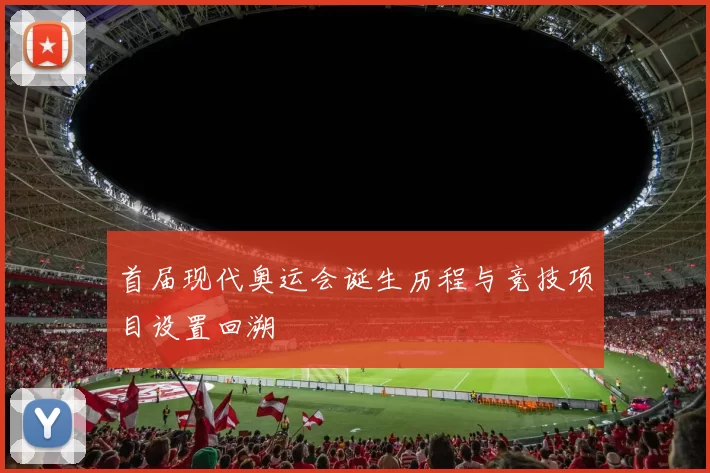 首届现代奥运会诞生历程与竞技项目设置回溯