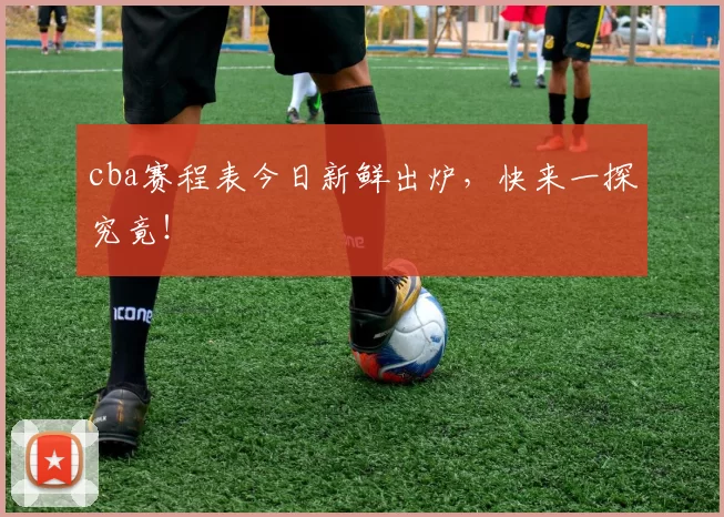 cba赛程表今日新鲜出炉，快来一探究竟！