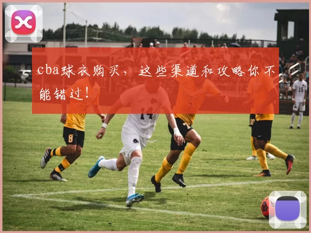 cba球衣购买，这些渠道和攻略你不能错过！