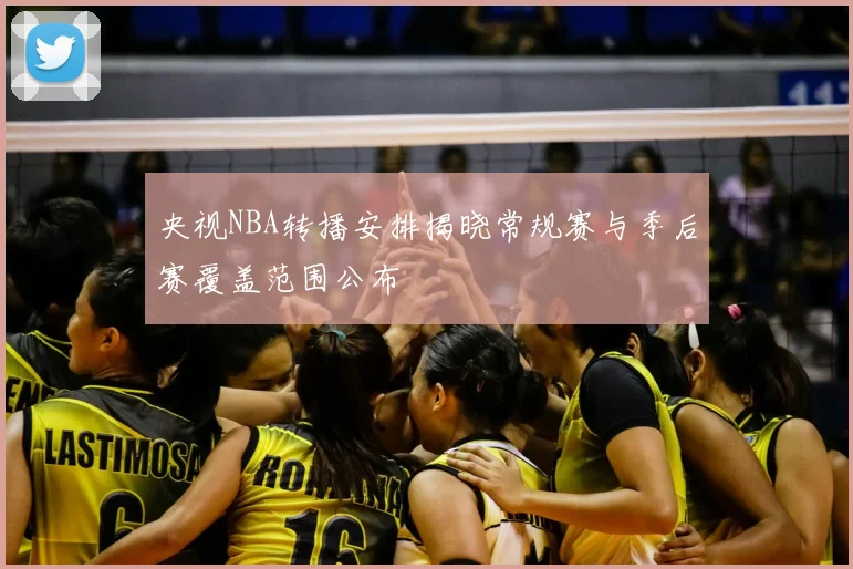 央视NBA转播安排揭晓常规赛与季后赛覆盖范围公布