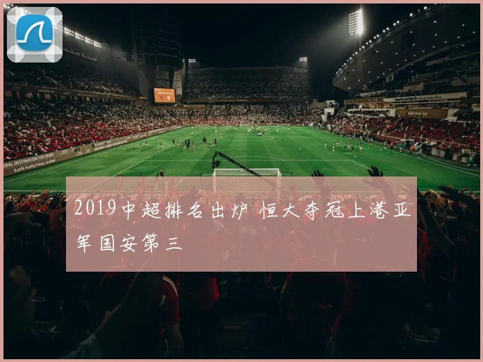 2019中超排名出炉 恒大夺冠上港亚军国安第三