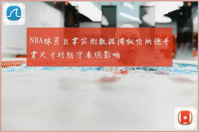 NBA球员巨掌实测数据揭秘伦纳德手掌尺寸对防守表现影响