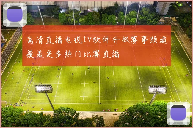 高清直播电视tv软件升级赛事频道覆盖更多热门比赛直播