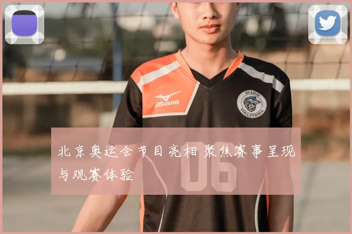 北京奥运会节目亮相 聚焦赛事呈现与观赛体验