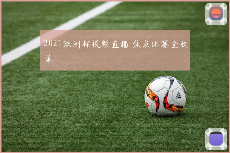 2021欧洲杯视频直播 焦点比赛全收录