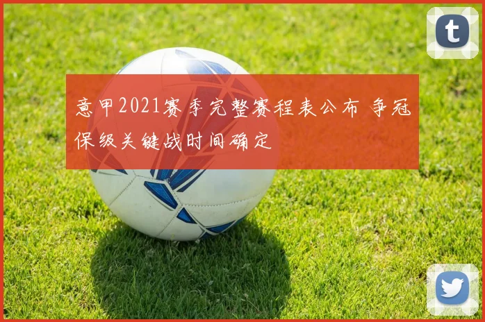 意甲2021赛季完整赛程表公布 争冠保级关键战时间确定