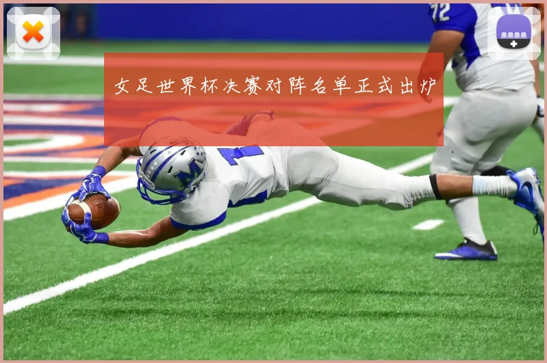 女足世界杯决赛对阵名单正式出炉